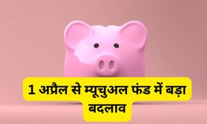 Read more about the article 1 अप्रैल से म्यूचुअल फंड में बड़ा बदलाव : कड़े नियम, नया SIF और निवेशकों के लिए नई सहूलियतें