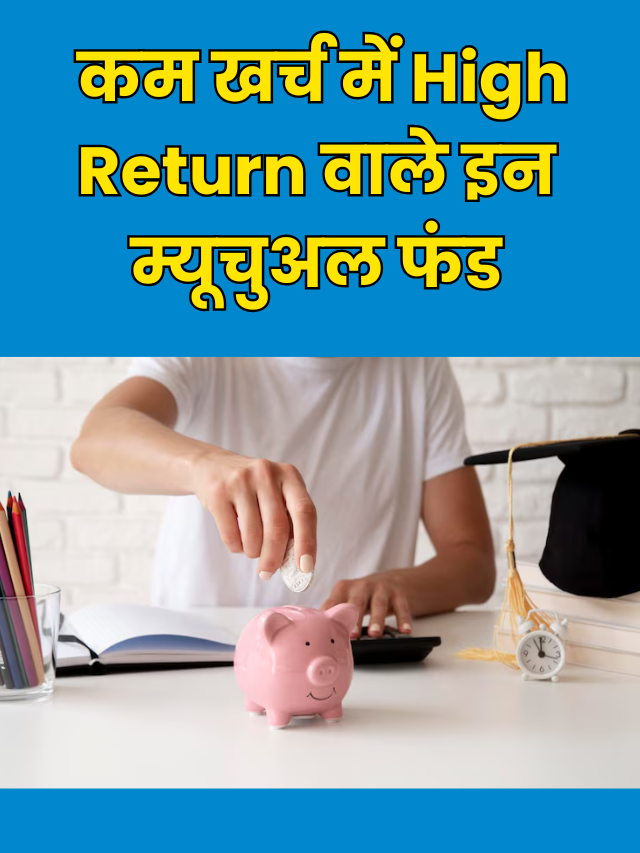 जानिए कम खर्च में High Return वाले इन म्यूचुअल फंड योजनाओं के बारे में