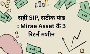 Read more about the article सही SIP, सटीक फंड : Mirae Asset के 3 रिटर्न मशीन