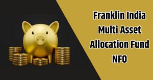 Read more about the article Franklin India Multi Asset Allocation Fund NFO इक्विटी, डेट और गोल्ड, अब एक ही फंड में संतुलन की ताकत