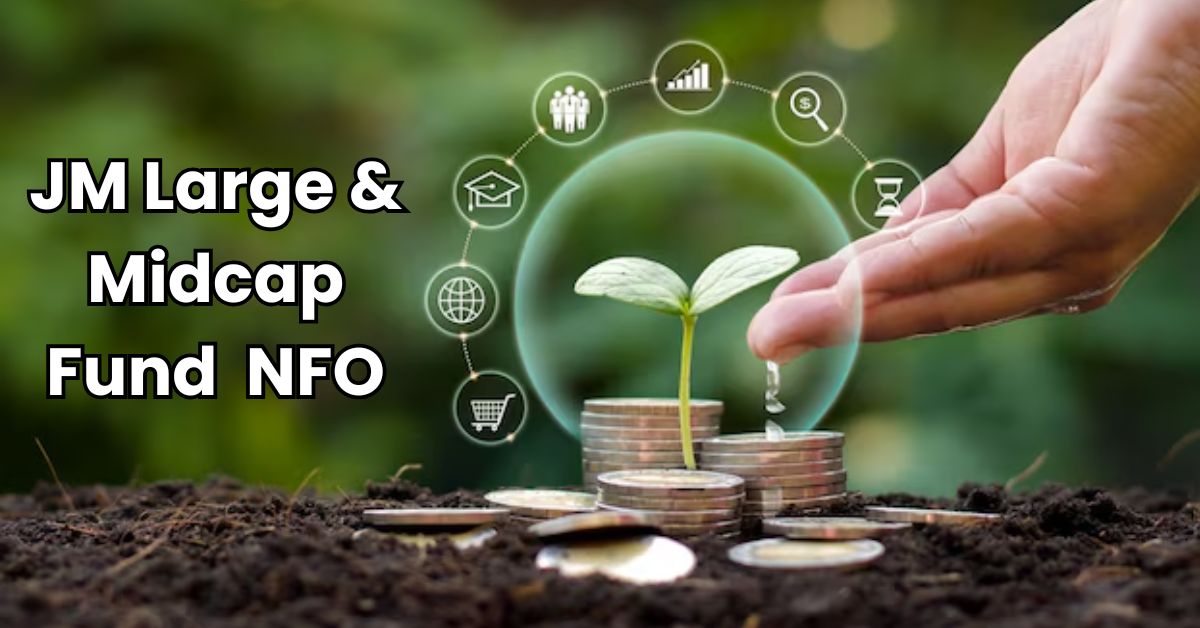 Read more about the article JM Large & Midcap Fund : आज से खुल गया NFO, 18 जुलाई 2025 तक है निवेश का मौका